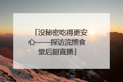 没秘密吃得更安心——探访浣熊食堂后厨直播