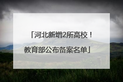 河北新增2所高校！教育部公布备案名单