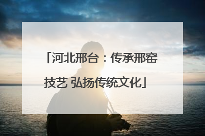 河北邢台：传承邢窑技艺 弘扬传统文化