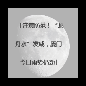 注意防范！“龙舟水”发威，厦门今日雨势仍劲