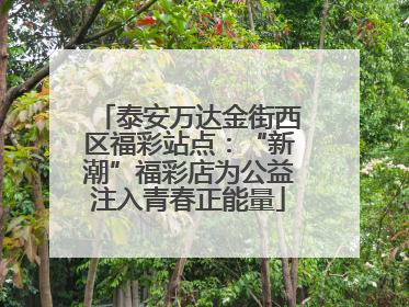 泰安万达金街西区福彩站点：“新潮”福彩店为公益注入青春正能量