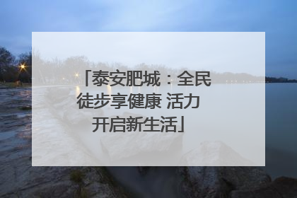泰安肥城：全民徒步享健康 活力开启新生活