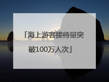 海上游客接待量突破100万人次