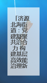 济源北海街道：党建凝聚共治合力 构建基层高效能治理新格局