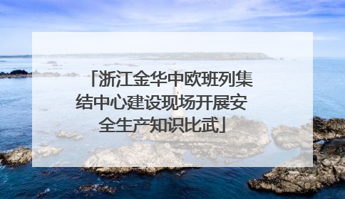 浙江金华中欧班列集结中心建设现场开展安全生产知识比武