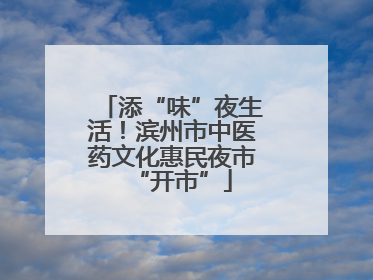 添“味”夜生活！滨州市中医药文化惠民夜市“开市”