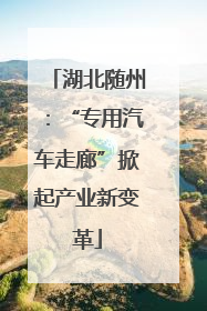 湖北随州：“专用汽车走廊”掀起产业新变革