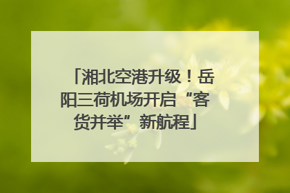 湘北空港升级！岳阳三荷机场开启“客货并举”新航程
