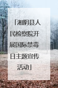 湘阴县人民检察院开展国际禁毒日主题宣传活动