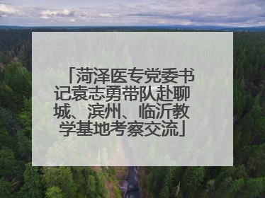 菏泽医专党委书记袁志勇带队赴聊城、滨州、临沂教学基地考察交流