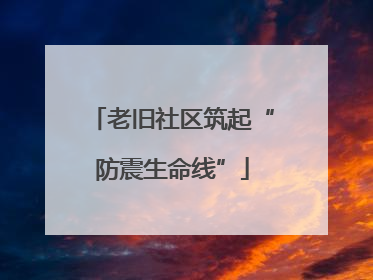 老旧社区筑起“防震生命线”