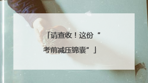 请查收！这份“考前减压锦囊”