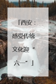 西安：感受传统文化迎“六一”