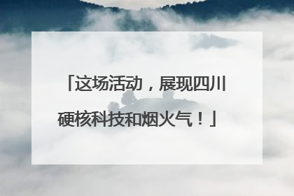 这场活动，展现四川硬核科技和烟火气！