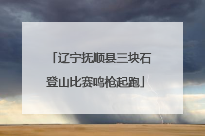 辽宁抚顺县三块石登山比赛鸣枪起跑
