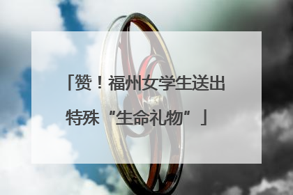 赞！福州女学生送出特殊“生命礼物”