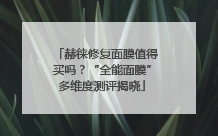 赫徕修复面膜值得买吗？“全能面膜”多维度测评揭晓