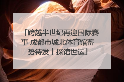 跨越半世纪再迎国际赛事 成都市城北体育馆蓄势待发丨探馆世运