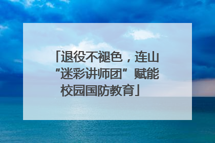 退役不褪色，连山“迷彩讲师团”赋能校园国防教育