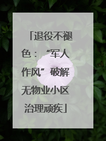 退役不褪色：“军人作风”破解无物业小区治理顽疾