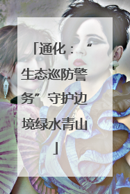 通化：“生态巡防警务”守护边境绿水青山