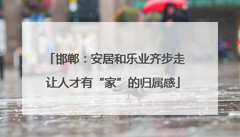 邯郸：安居和乐业齐步走 让人才有“家”的归属感