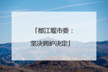 都江堰市委：坚决拥护决定