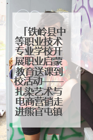 铁岭县中等职业技术专业学校开展职业启蒙教育送课到校活动——扎染艺术与电商营销走进熊官屯镇中心小学