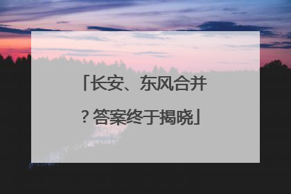 长安、东风合并？答案终于揭晓