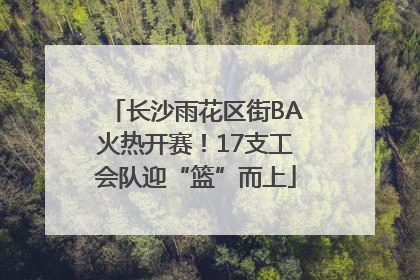 长沙雨花区街BA火热开赛！17支工会队迎“篮”而上