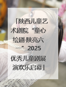 陕西儿童艺术剧院“童心绘剧·陕亮六一”2025优秀儿童剧展演欢乐启幕