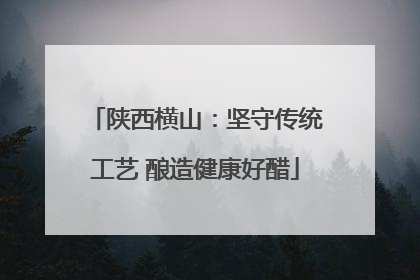陕西横山：坚守传统工艺 酿造健康好醋