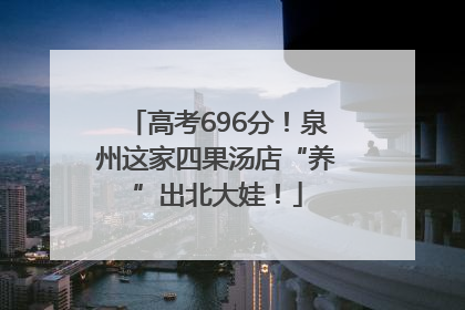高考696分！泉州这家四果汤店“养”出北大娃！