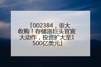 002384，重大收购！存储器巨头官宣大动作，投资扩大至1500亿美元
