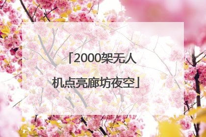 2000架无人机点亮廊坊夜空