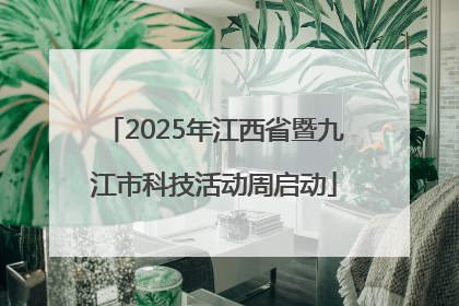 2025年江西省暨九江市科技活动周启动