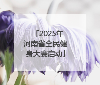 2025年河南省全民健身大赛启动