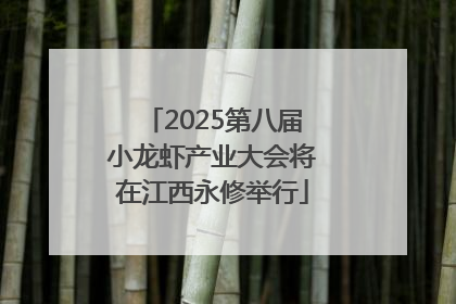 2025第八届小龙虾产业大会将在江西永修举行