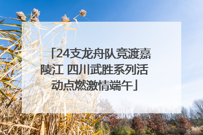 24支龙舟队竞渡嘉陵江 四川武胜系列活动点燃激情端午