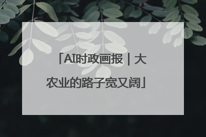 AI时政画报｜大农业的路子宽又阔