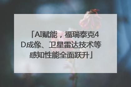 AI赋能，福瑞泰克4D成像、卫星雷达技术等感知性能全面跃升