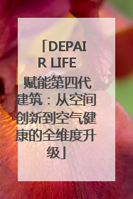 DEPAIR LIFE 赋能第四代建筑：从空间创新到空气健康的全维度升级
