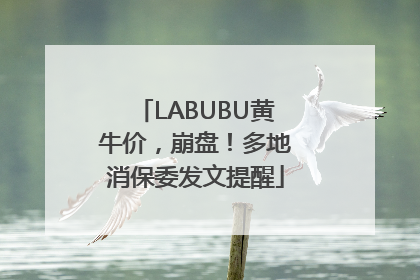 LABUBU黄牛价，崩盘！多地消保委发文提醒